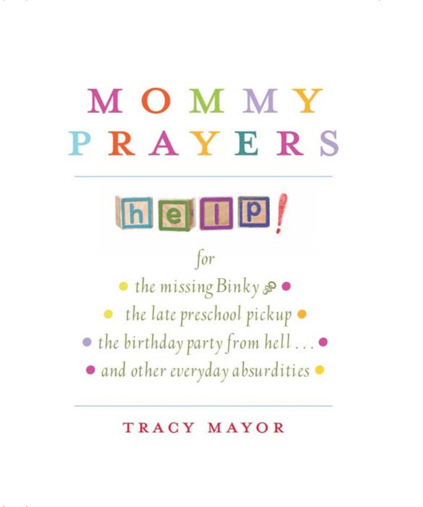 Mommy Prayers: For *the missing binky *the late preschool pickup *the birthday party from hell . . . and other everyday absurdities