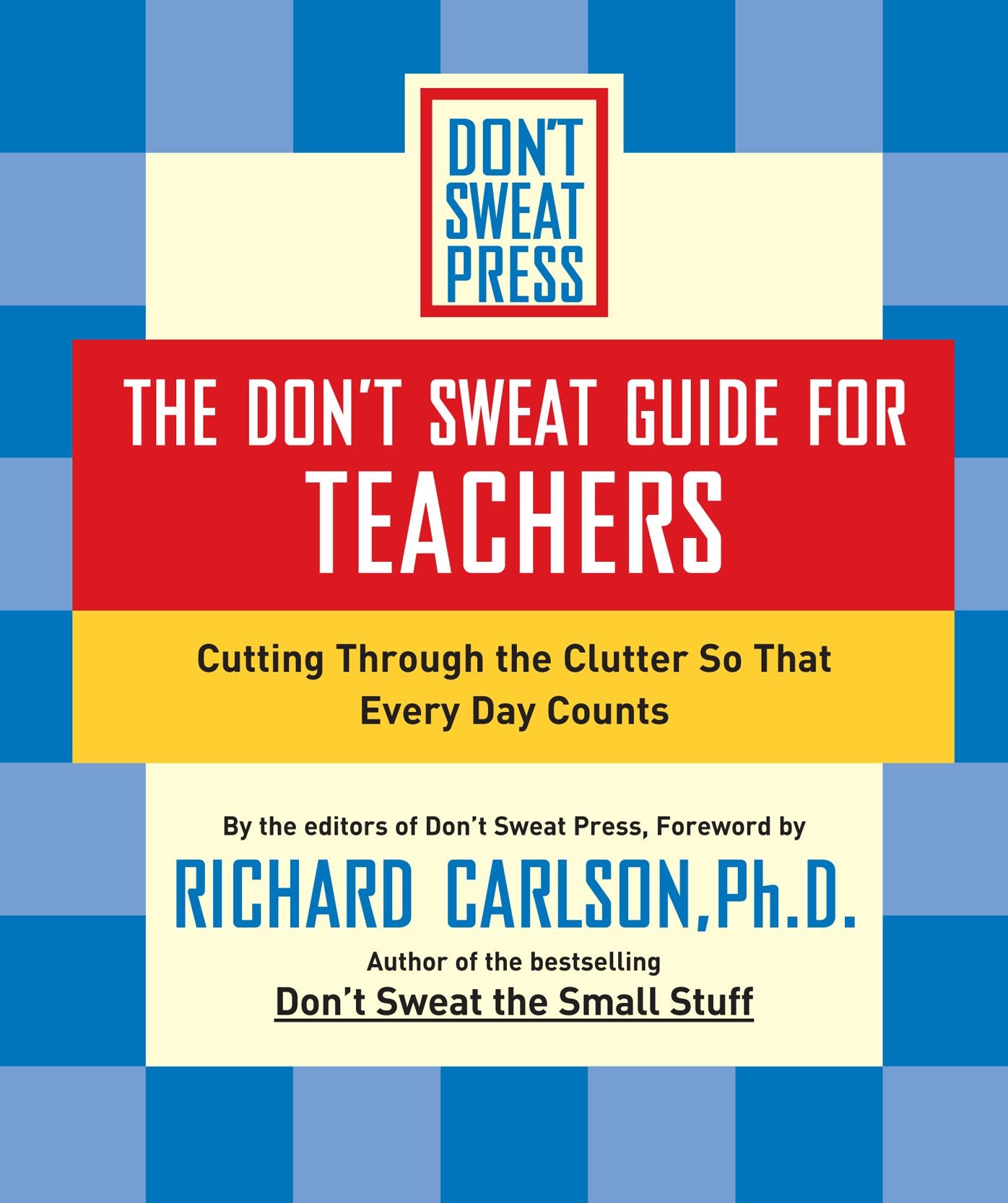 The Don't Sweat Guide for Teachers: Cutting Through the Clutter so that Every Day Counts