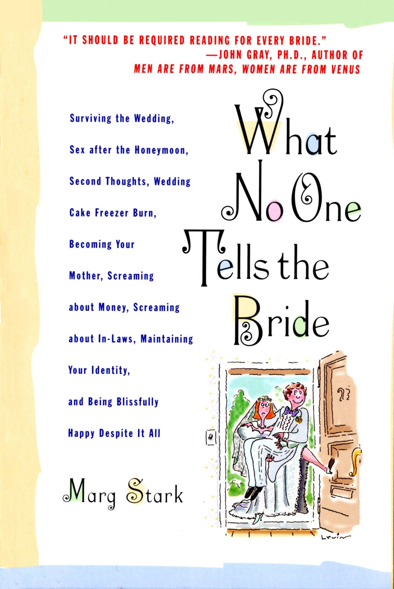 What No One Tells the Bride: Surviving the Wedding, Sex After the Honeymoon, Second Thoughts, Wedding Cake Freezer Burn, Becoming Your Mother, Screaming about Money, Screaming about In-Laws, Maintaining Your Identity, and Being Blissfully Happy Despite It