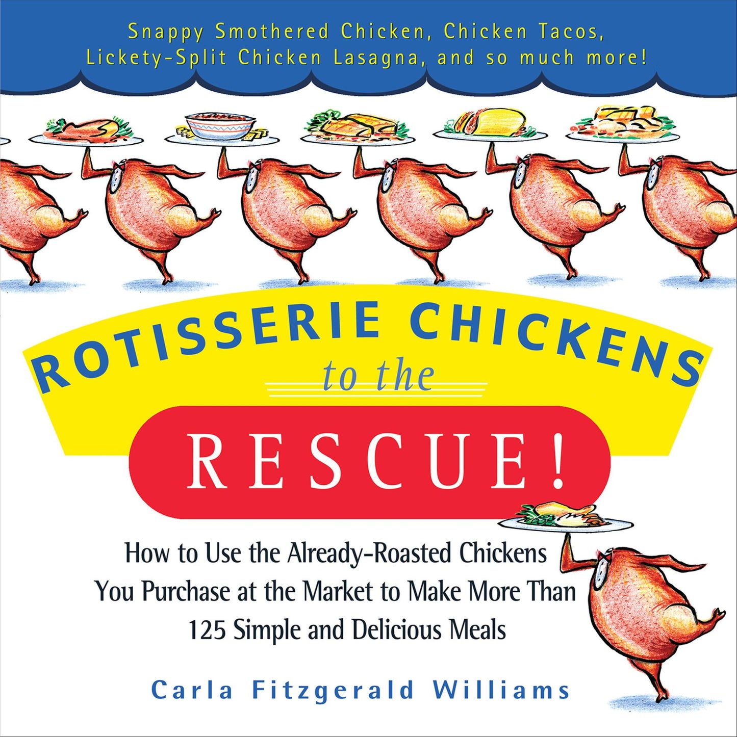 Rotisserie Chickens to the Rescue!: How to Use the Already-Roasted Chickens You Purchase at the Market to Make More Than 125 Simple and Delicious Meals