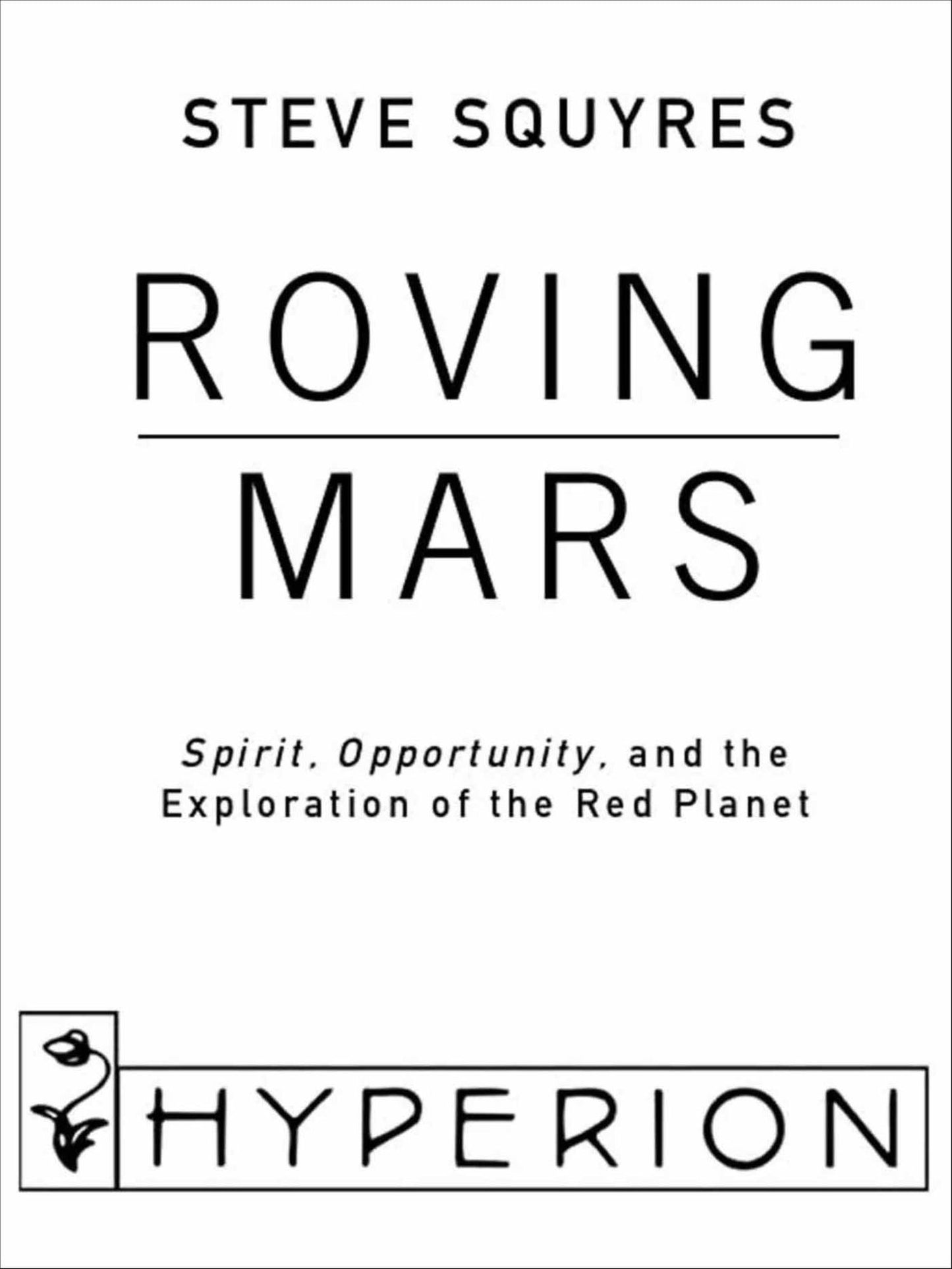 Roving Mars: Spirit, Opportunity, and the Exploration of the Red Planet