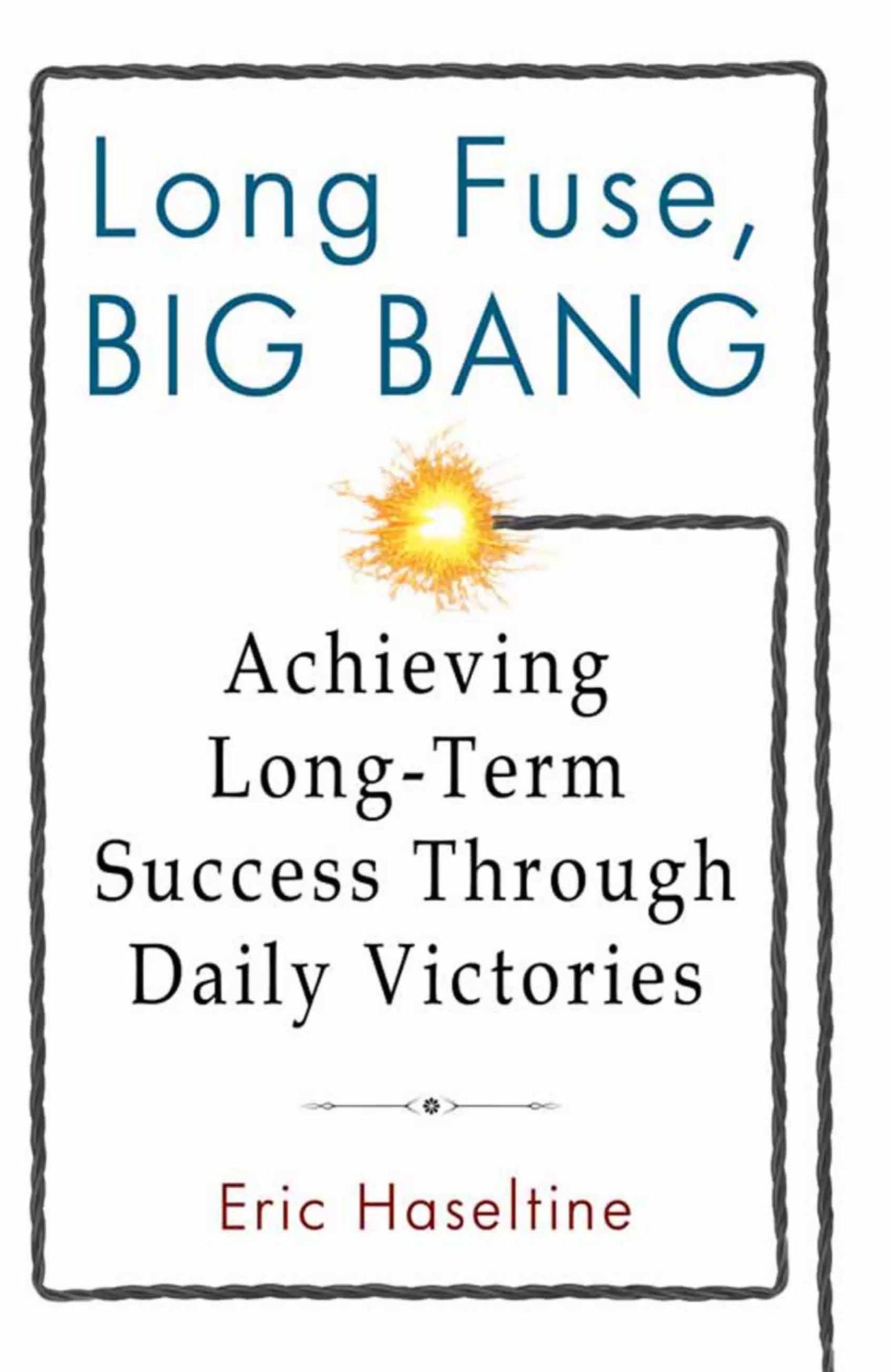 Long Fuse, Big Bang: Achieving Long-Term Success Through Daily Victories