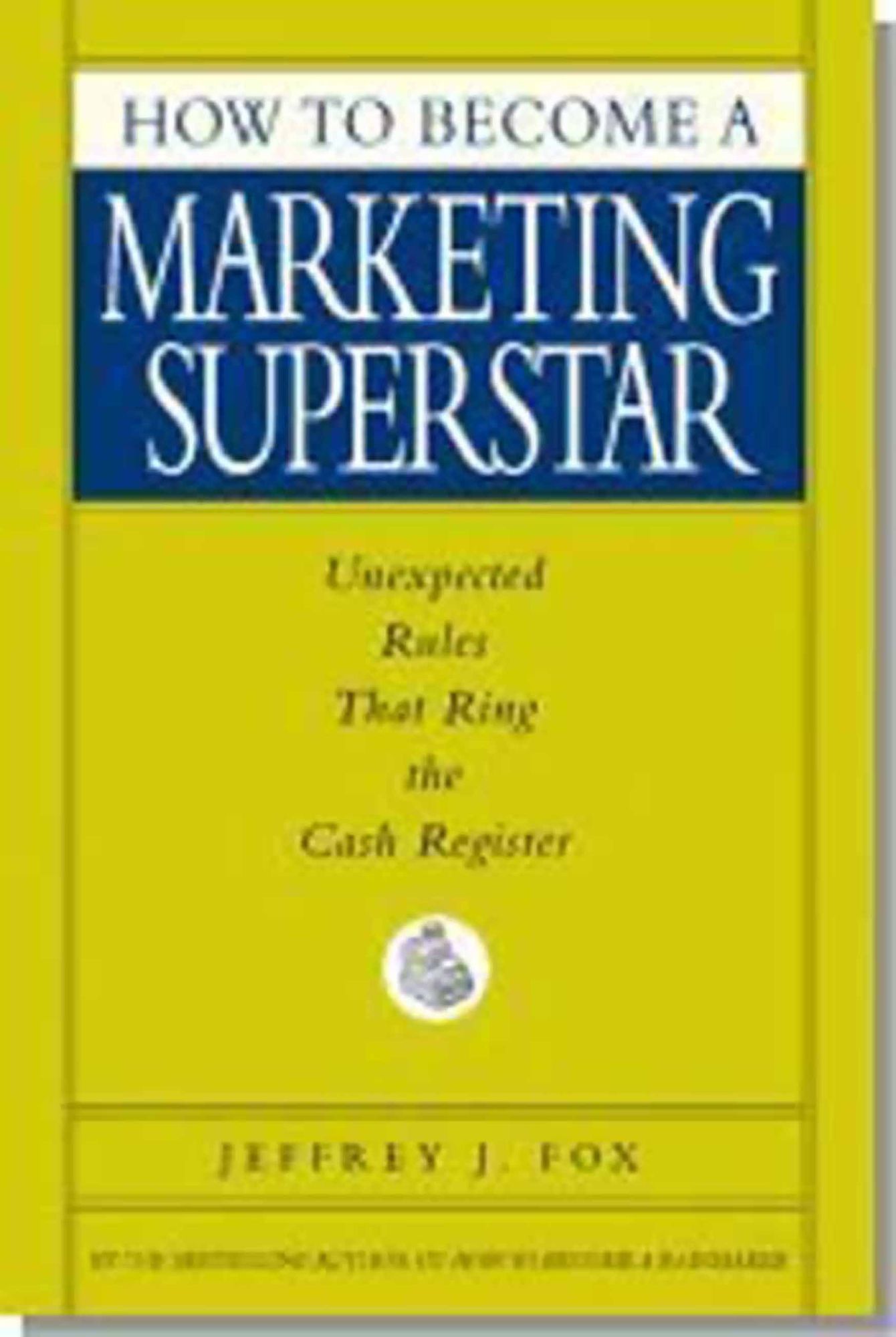 How to Become a Marketing Superstar: Unexpected Rules that Ring the Cash Register