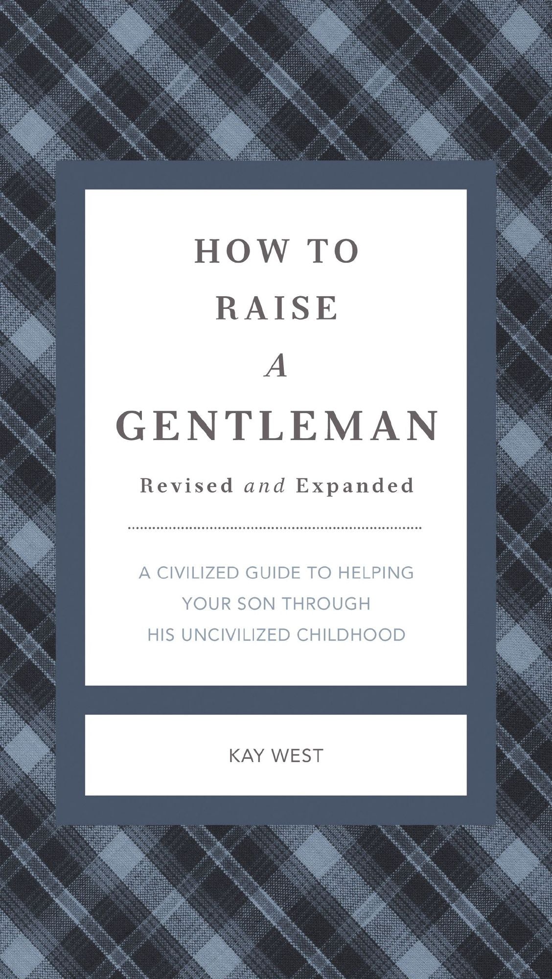 How to Raise a Gentleman: A Civilized Guide to Helping Your Son Through His Uncivilized Childhood