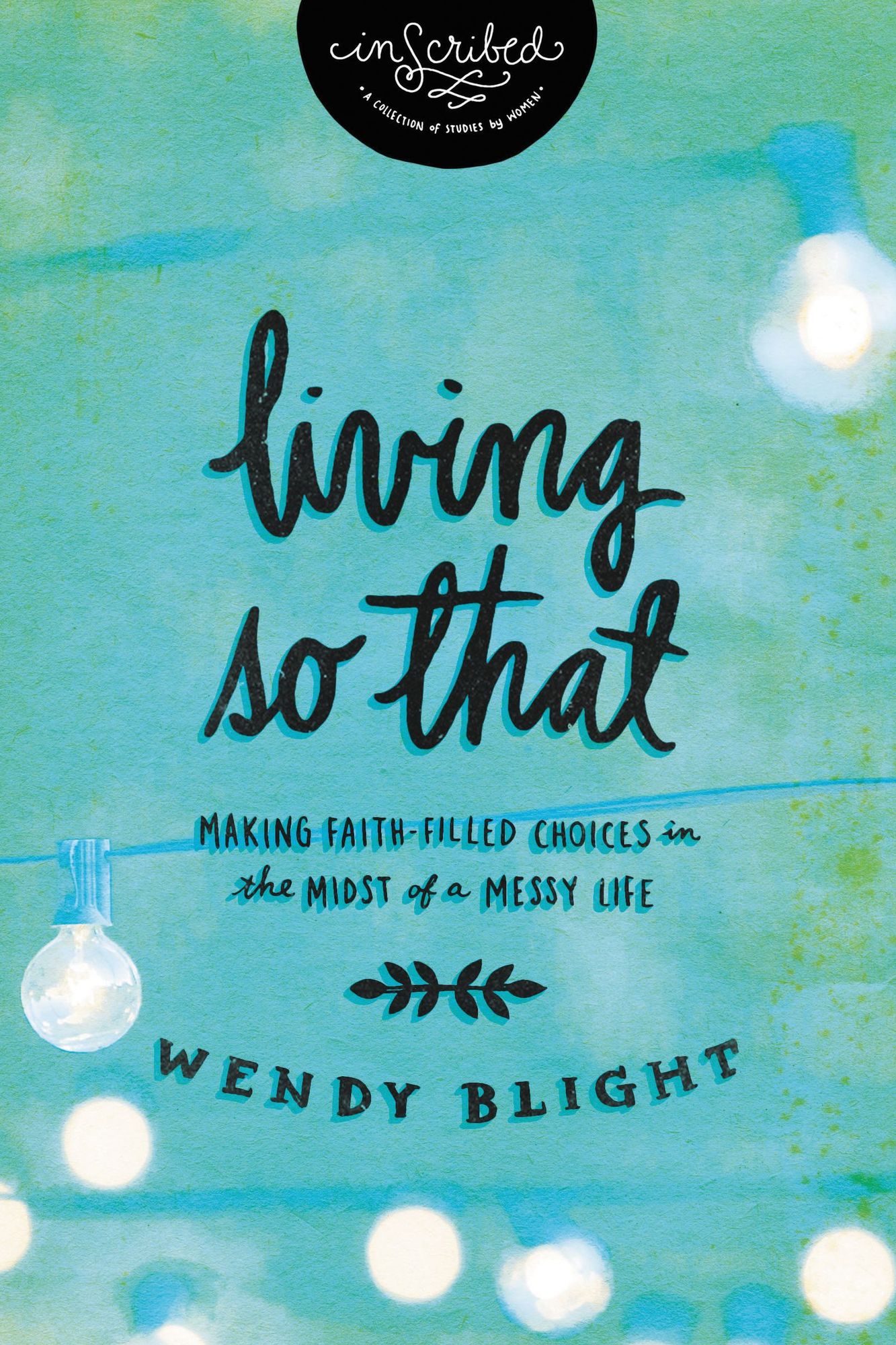 Living So That : Making Faith-Filled Choices in the Midst of a Messy Life