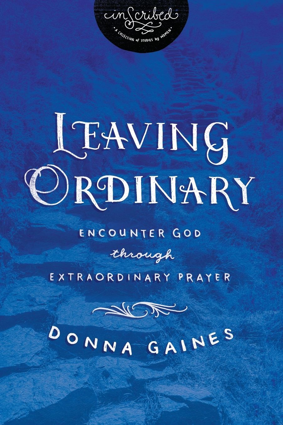Leaving Ordinary : Encounter God through Extraordinary Prayer