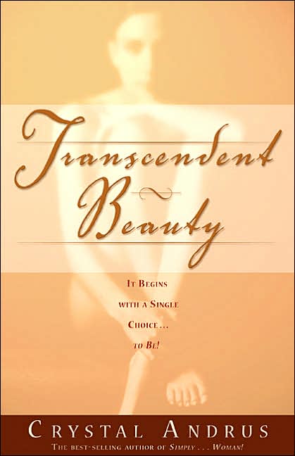 Transcendent Beauty: It Begins with a Single Choice...to Be!