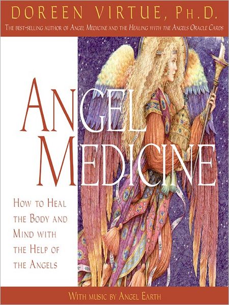 Angel Medicine: How to Heal the Body and Mind with the Help of the Angels
