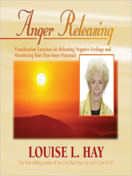 Anger Releasing: Visualization Exercises for Releasing Negative Feelings and Maximizing Your True Inner Potential