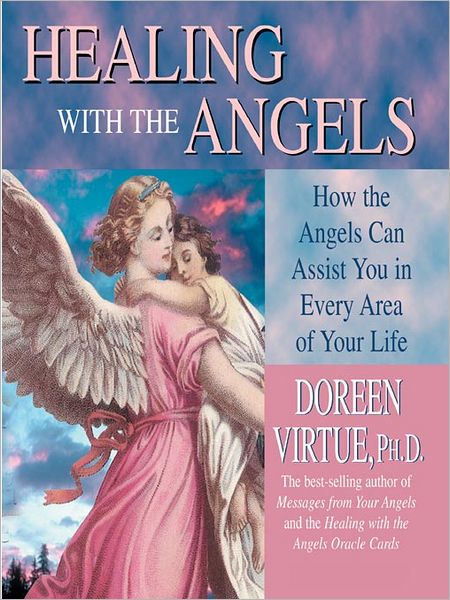 Healing with the Angels: How the Angels Can Assist You in Every Area of Your Life