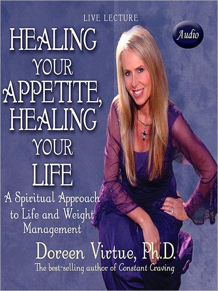 Healing Your Appetite, Healing Your Life: A Spiritual Approach to Life and Weight Management