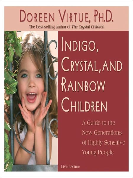 Indigo, Crystal, and Rainbow Children: A Guide to the New Generations of Highly Sensitive Young People: Live Lecture