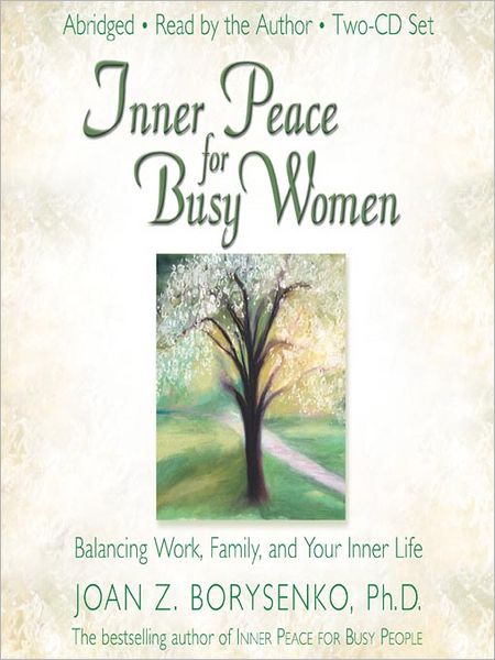 Inner Peace for Busy Women: Balancing Work, Family, and Your Inner Life