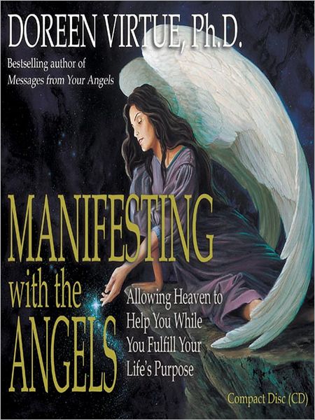 Manifesting with the Angels: Allowing Heaven to Help You While You Fulfill Your Life's Purpose