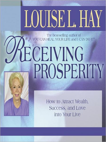 Receiving Prosperity: How to Attract Wealth, Success and Love into Your Life!
