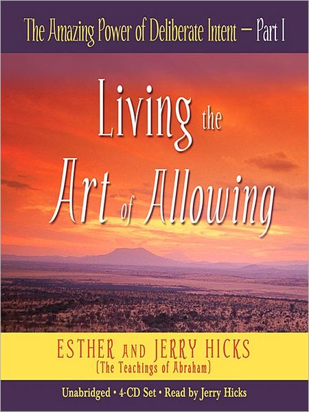 The Amazing Power of Deliberate Intent: Living the Art of Allowing