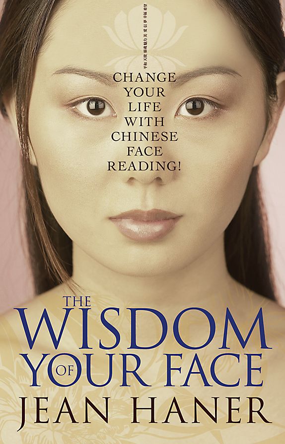 The Wisdom of Your Face: Change Your Life with Chinese Face Reading!