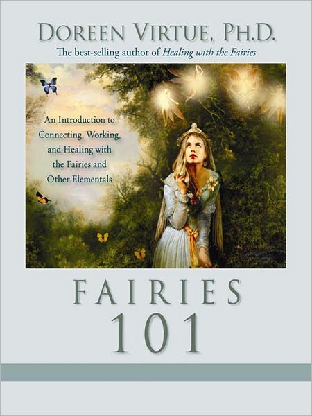 Fairies 101: An Introduction to Connecting, Working, and Healing with the Fairies and Other Elementals