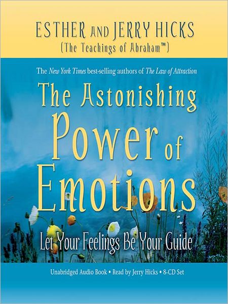 The Astonishing Power of Emotions: Let Your Feelings Be Your Guide