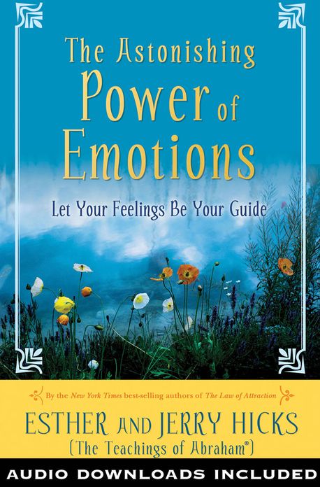 The Astonishing Power of Emotions: Let Your Feelings Be Your Guide