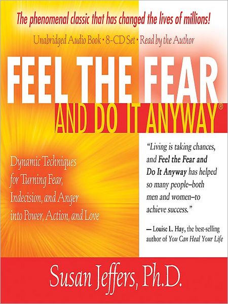 Feel the Fear and Do It Anyway: Dynamic Techniques for Turning Fear, Indecision, and Anger into Power, Action, and Love