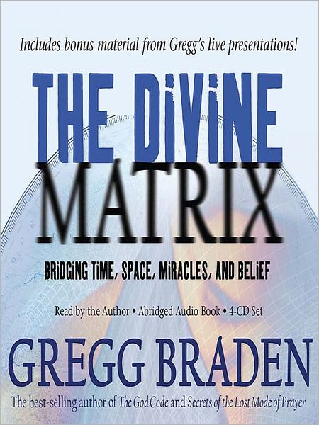 The Divine Matrix: Bridging Time, Space, Miracles, and Belief