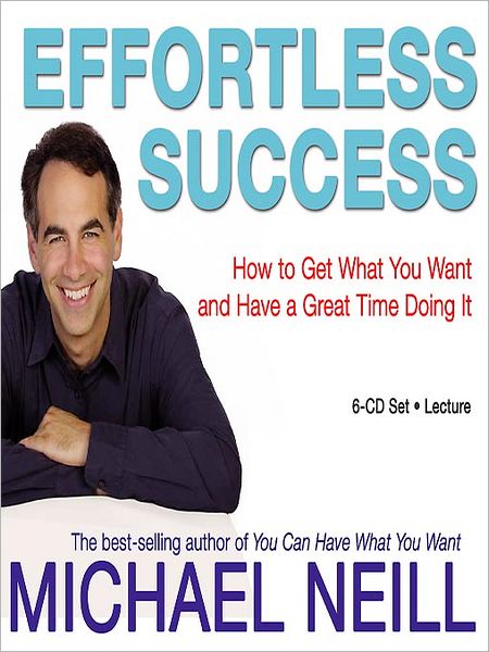 Effortless Success: How to Get What You Want and Have a Great Time Doing It!