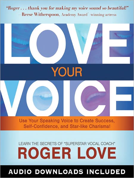 Love Your Voice: Use Your Speaking Voice to Create Success, Self-Confidence, and Star-like Charisma!