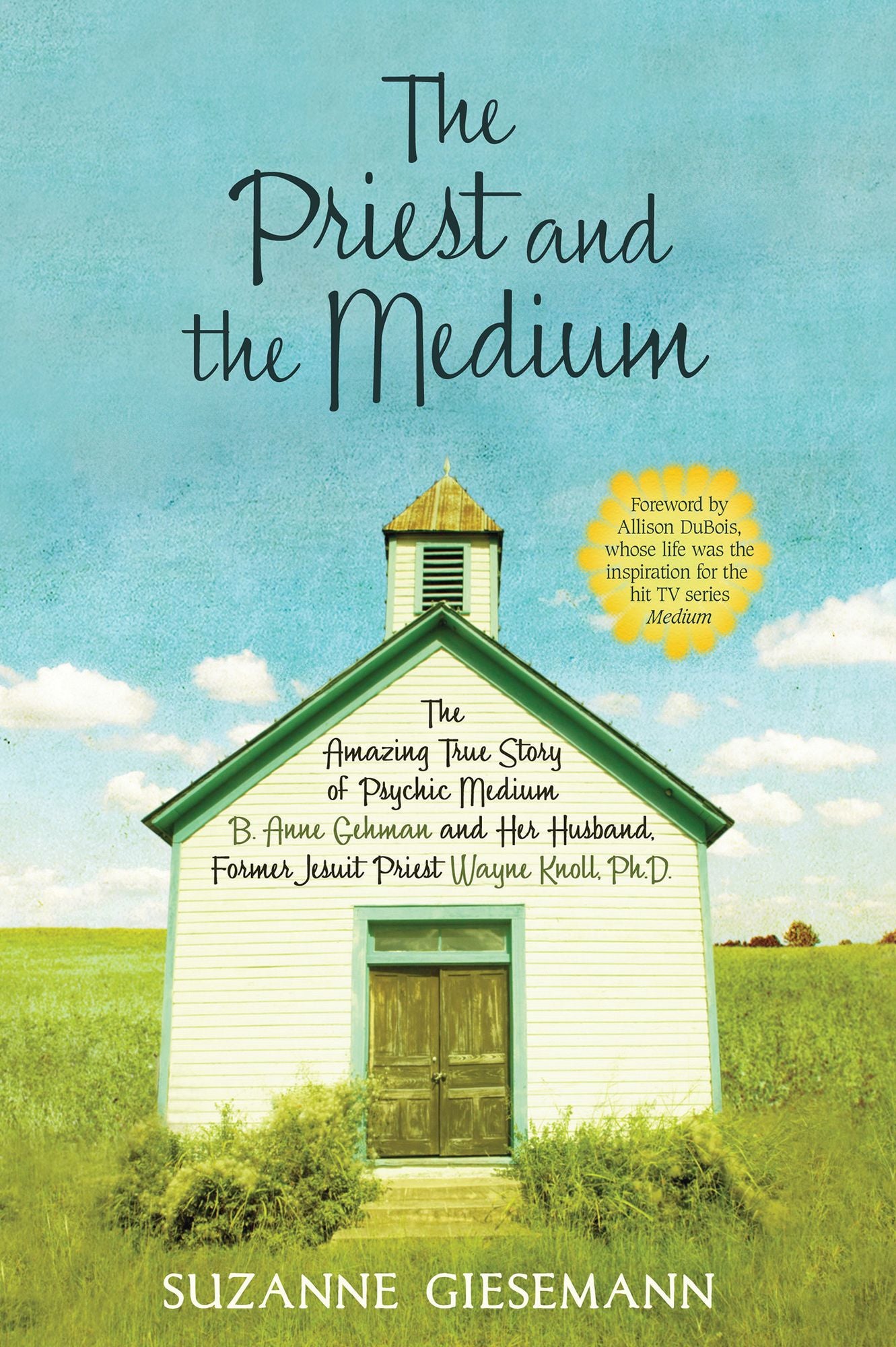 The Priest and the Medium: The Amazing True Story of Psychic Medium B. Anne Gehman and Her Husband, Former Jesuit Priest Wayne Knoll, Ph. D.