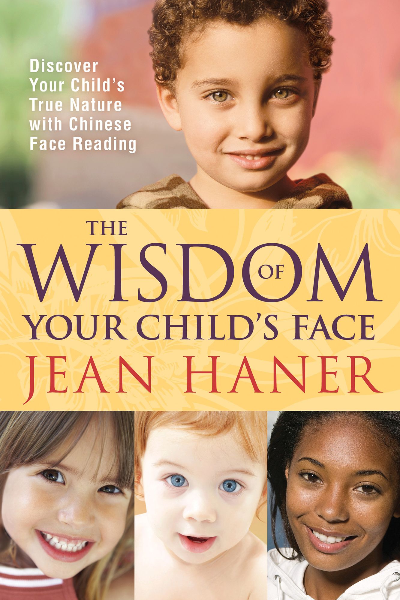 The Wisdom of Your Child's Face: Discover Your Child's True Nature with Chinese Face Reading