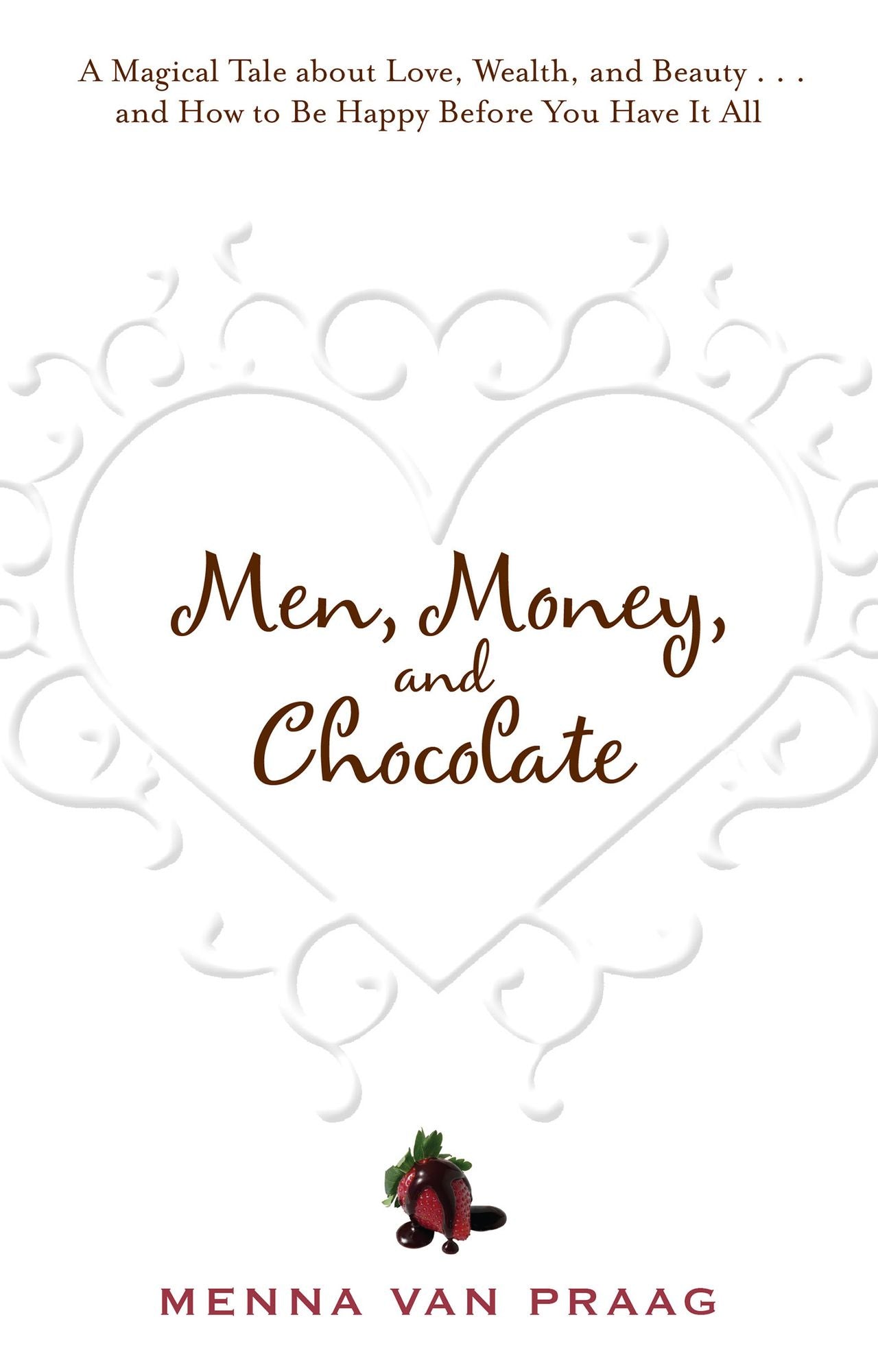 Men, Money, and Chocolate: A Magical Tale about Love, Wealth, and Beauty...and How to Be Happy Before You Have It All