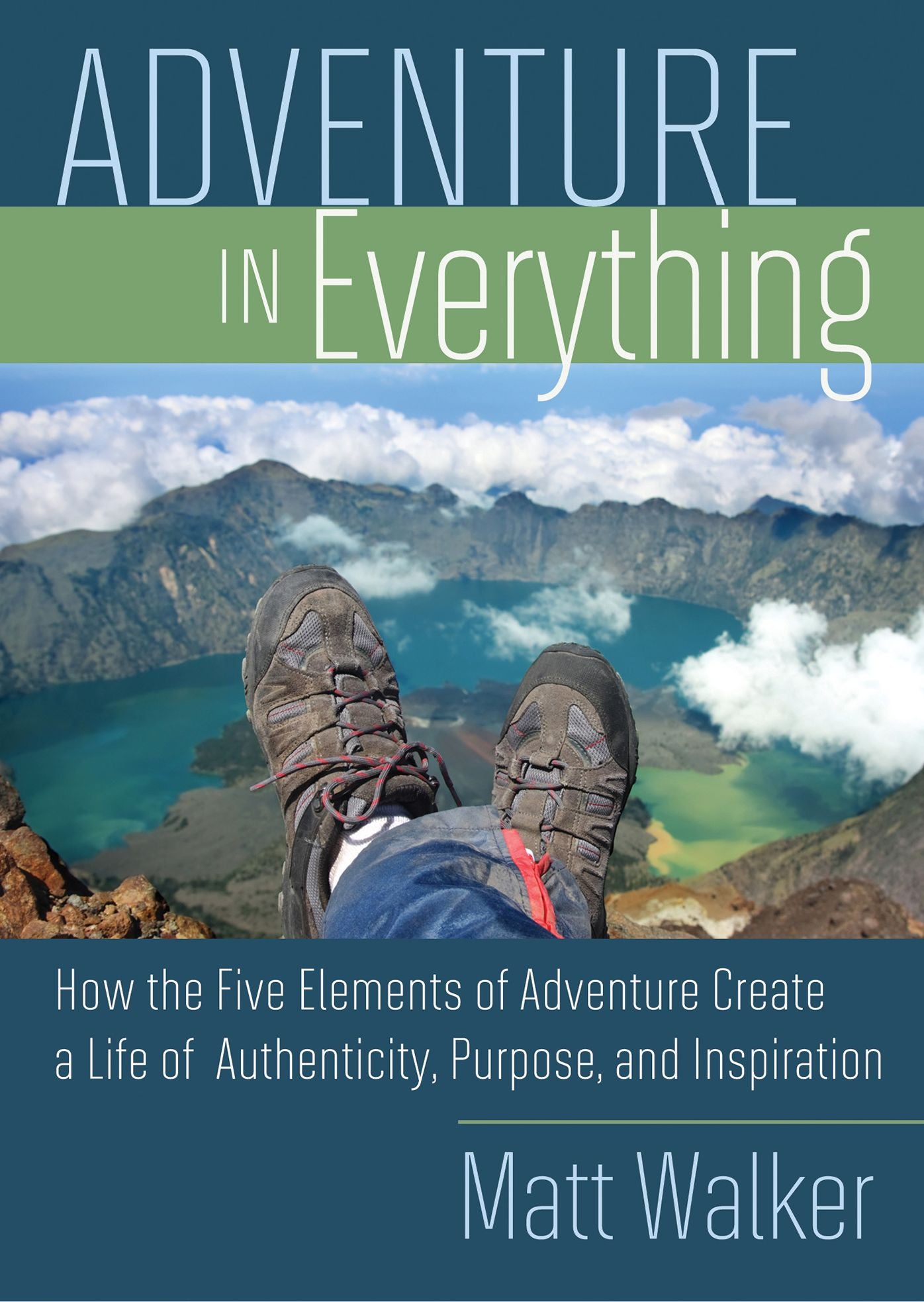 Adventure In Everything: How the Five Elements of Adventure Create a Life of Authenticity, Purpose, and Inspiration