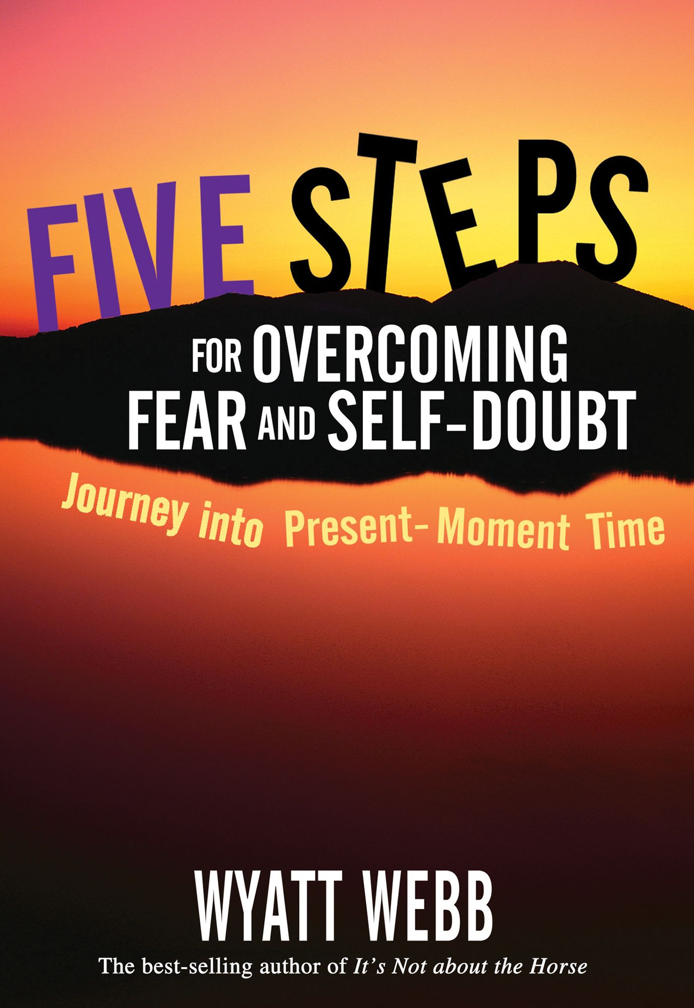 Five Steps for Overcoming Fear and Self-Doubt: Journey into Present-Moment Time