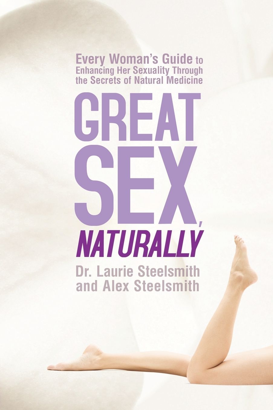 Great Sex, Naturally: Every Woman's Guide to Enhancing Her Sexuality Through the Secrets of Natural Medicine