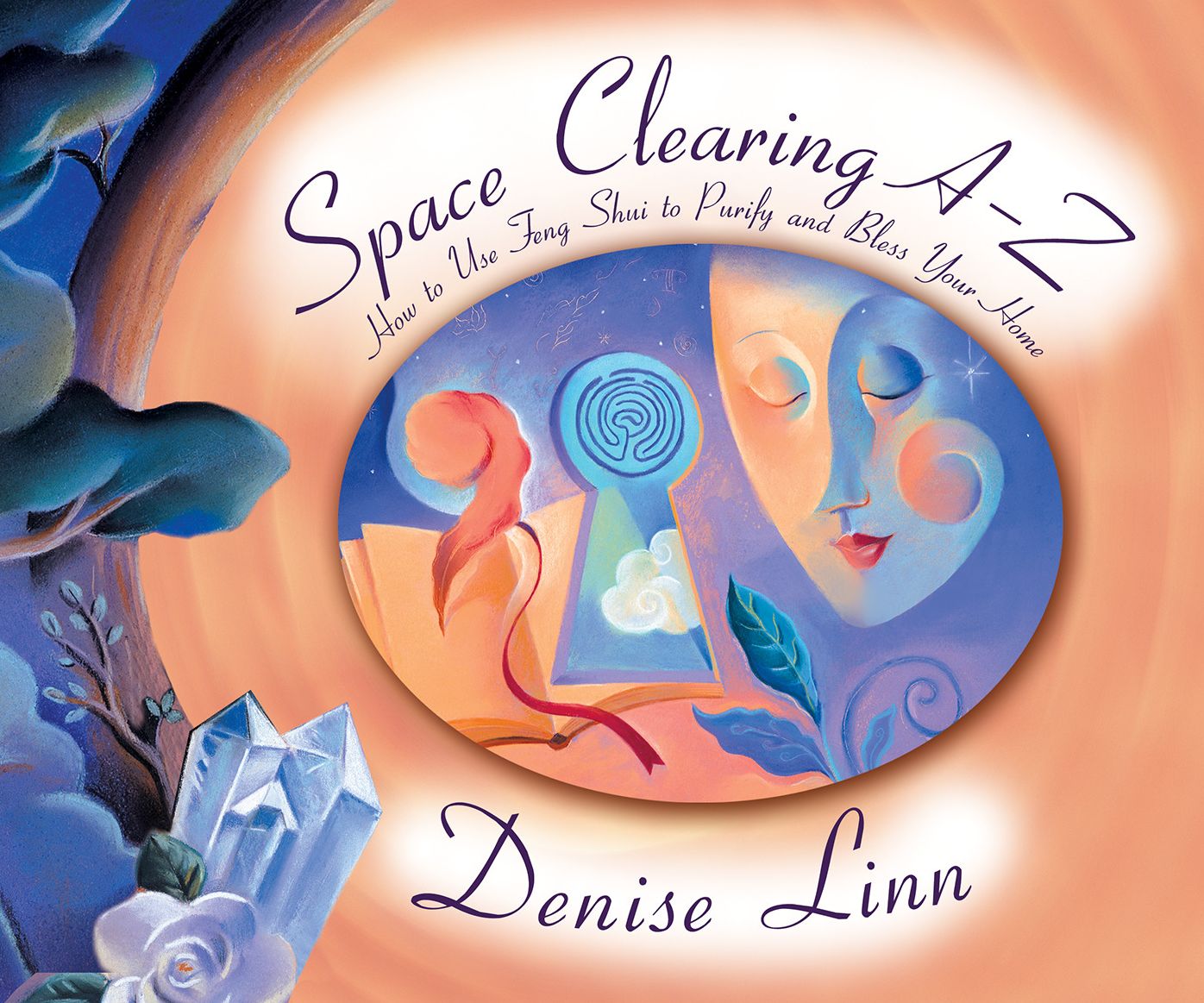 Space Clearing A-Z: How to Use Feng Shui to Purify and Bless Your Home