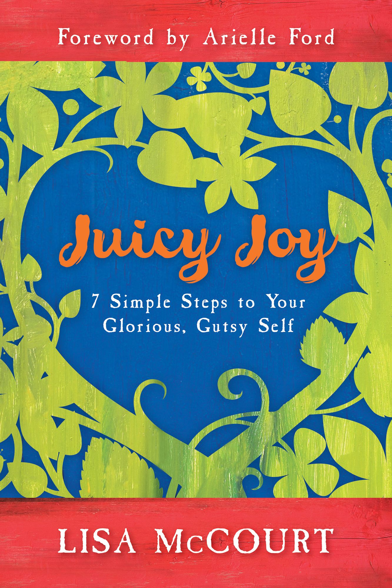 Juicy Joy: 7 Simple Steps to Your Glorious, Gutsy Self