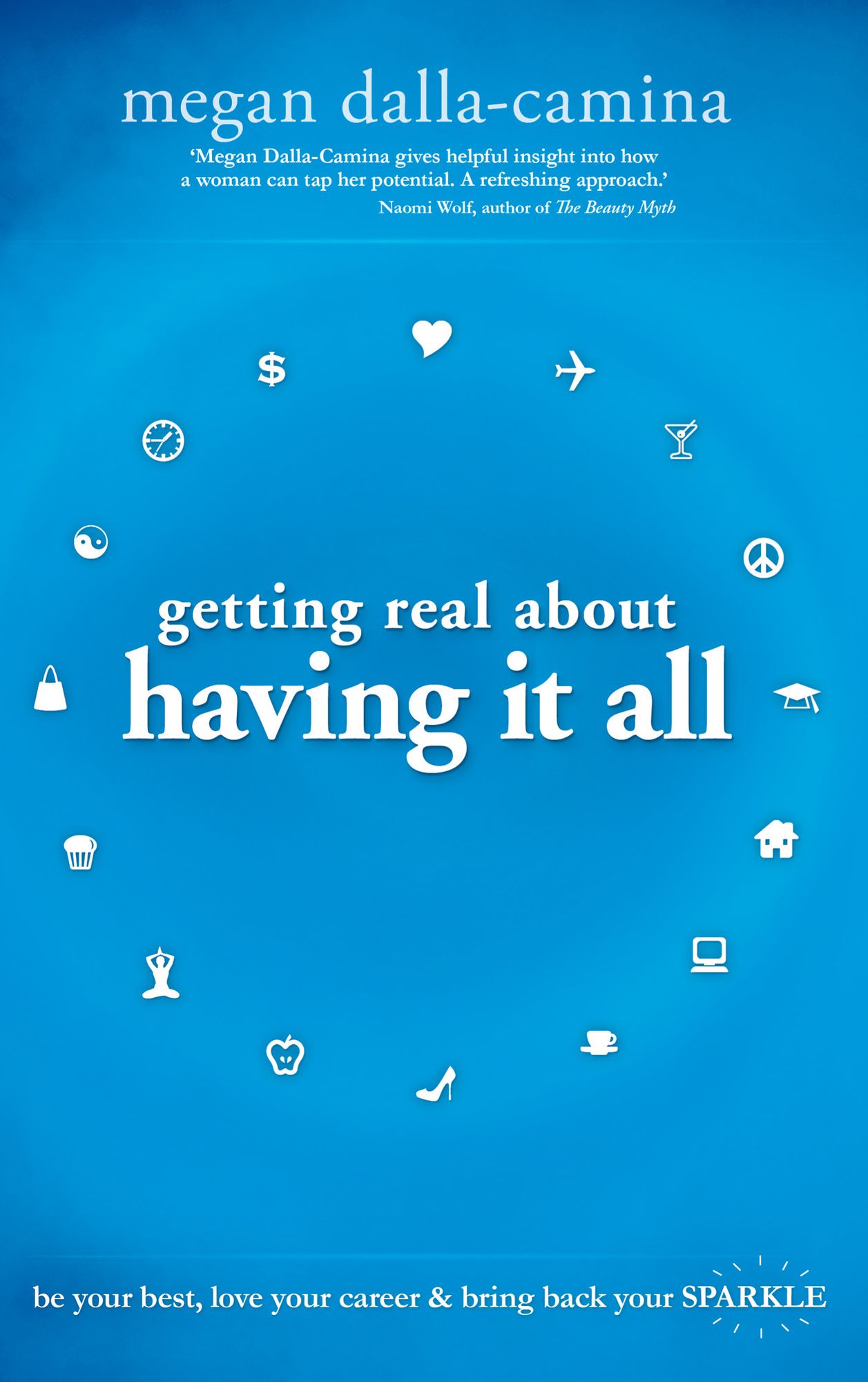 Getting Real About Having it All: Be Your Best, Love Your Career and Bring Back Your Sparkle