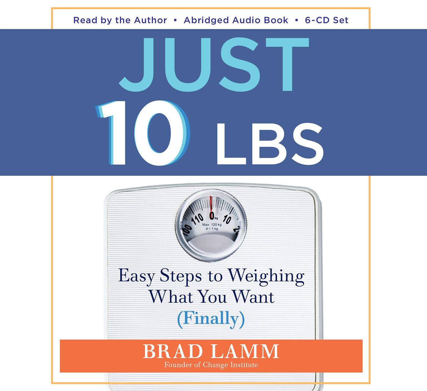 Just 10 Lbs: Easy Steps to Weighing What You Want (Finally)