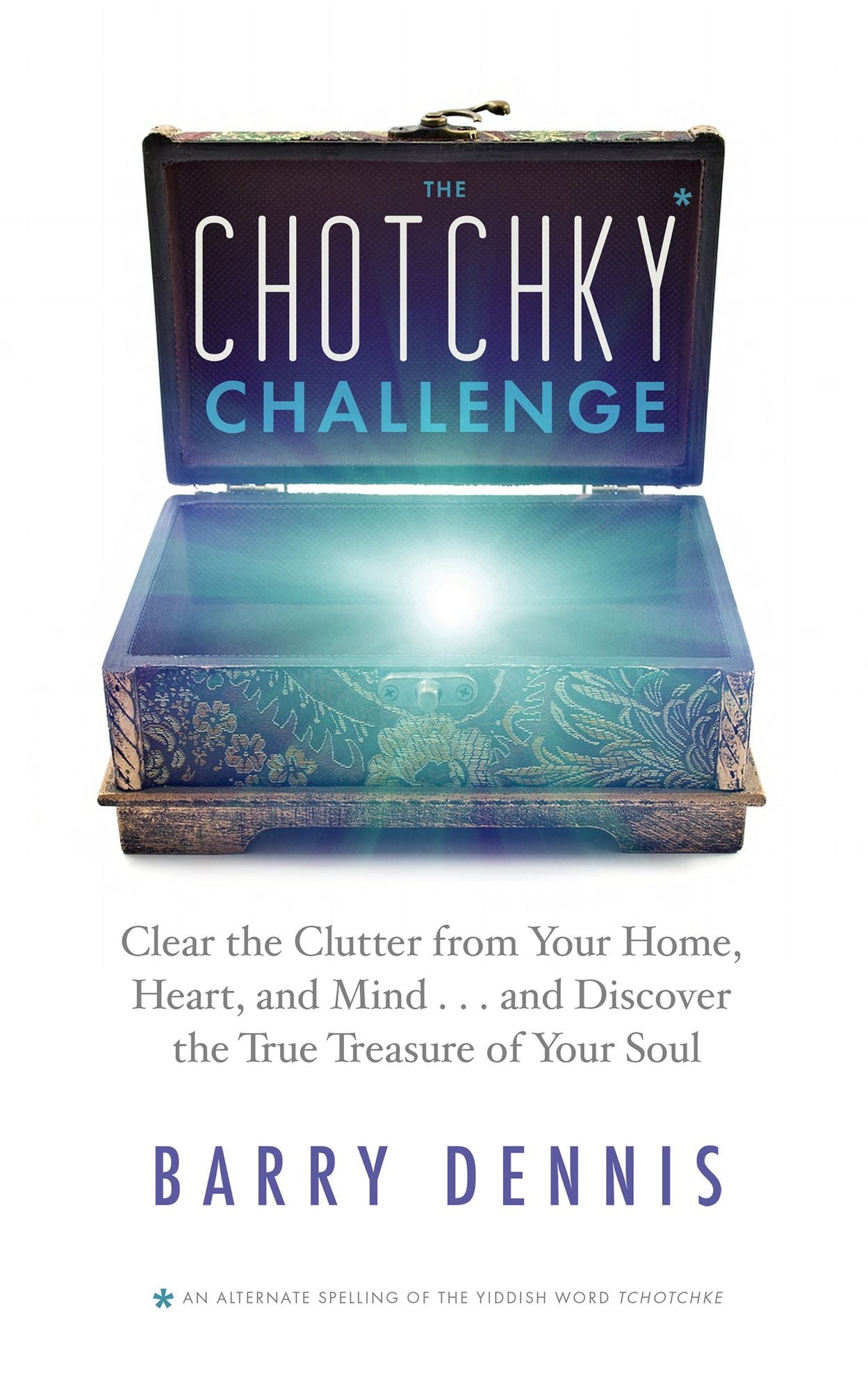 The Chotchky Challenge: Clear the Clutter from Your Home, Heart, and Mind--and Discover the True Treasure of Your Soul
