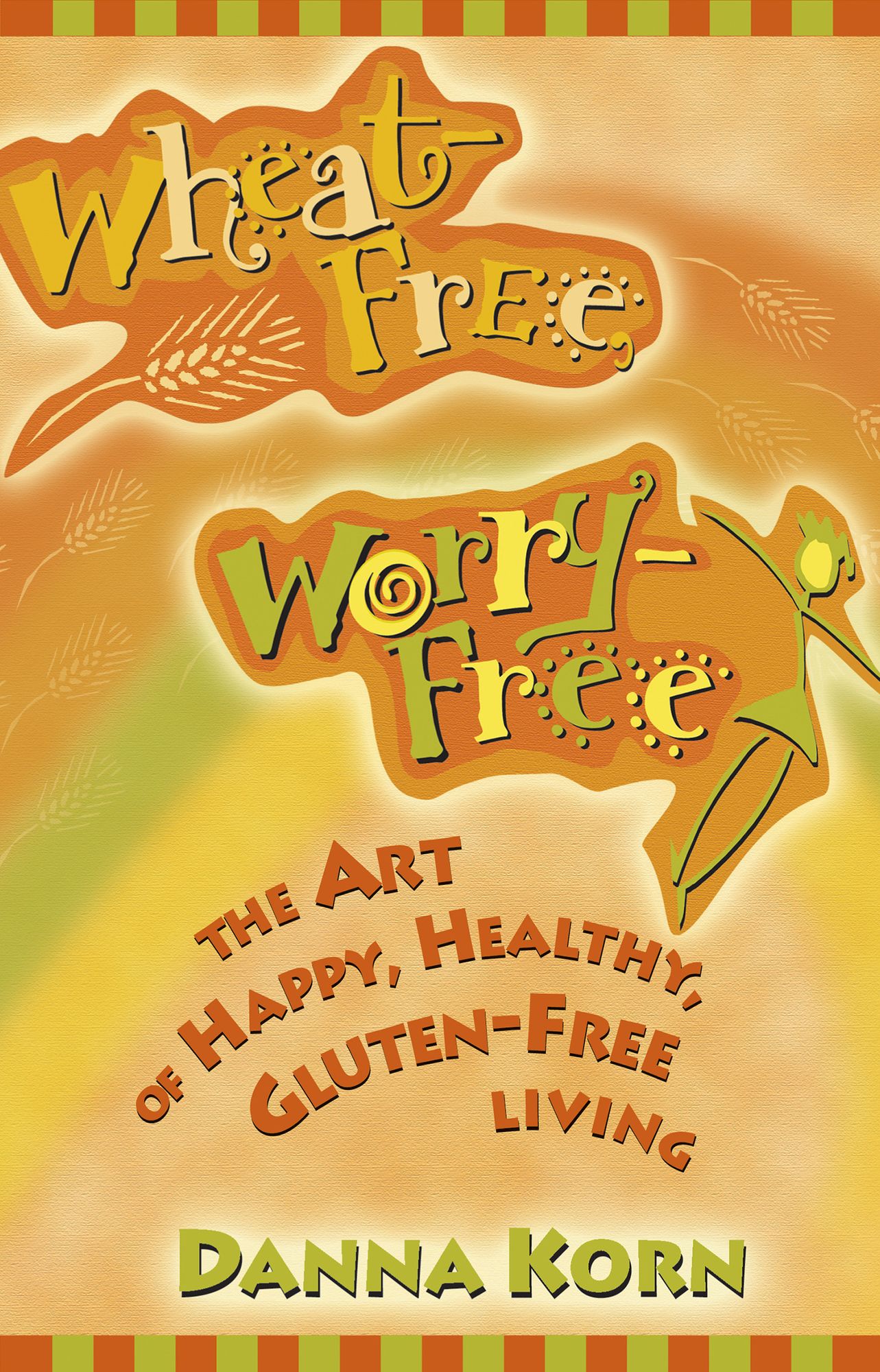Wheat-Free, Worry-Free: The Art of Happy, Healthy Gluten-Free Living