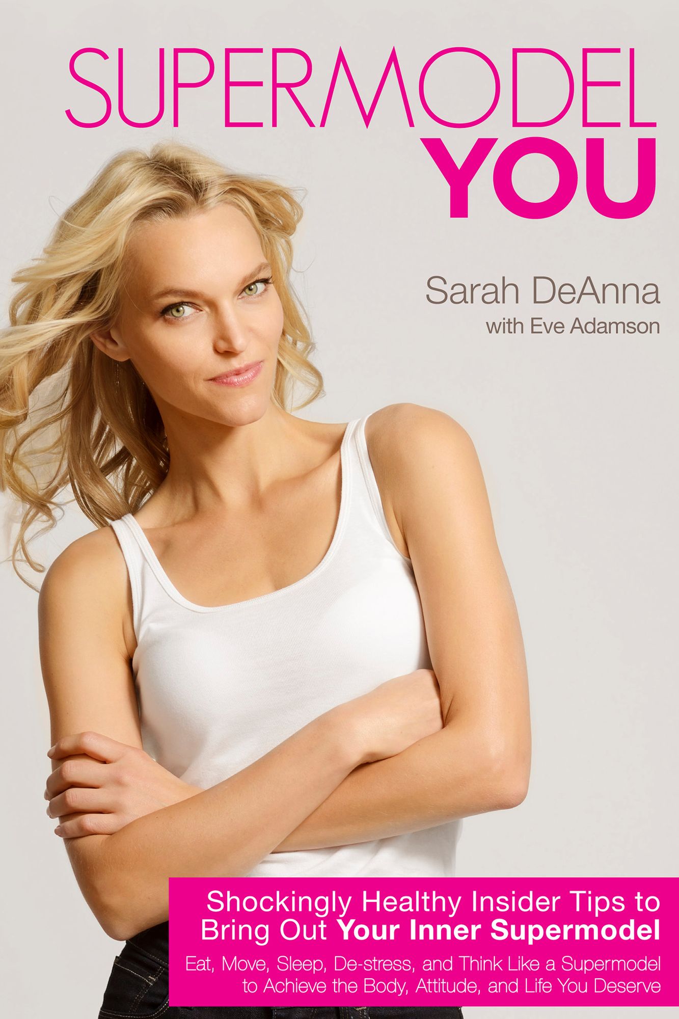 Supermodel YOU: Shockingly Healthy Insider Tips to Bring Out Your Inner Supermodel