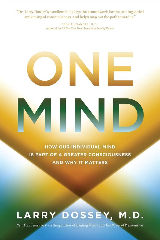 One Mind: How Our Individual Mind Is Part of a Greater Consciousness and Why It Matters