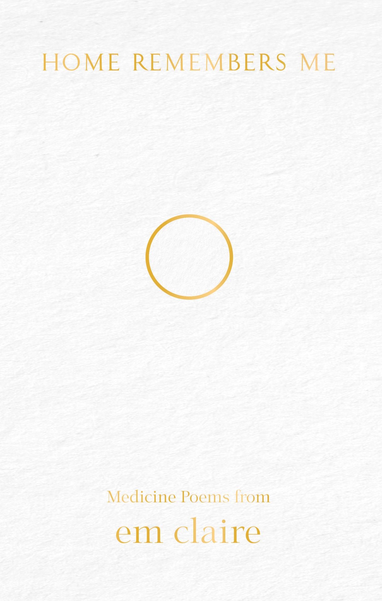 Home Remembers Me: Medicine Poems from Em Claire