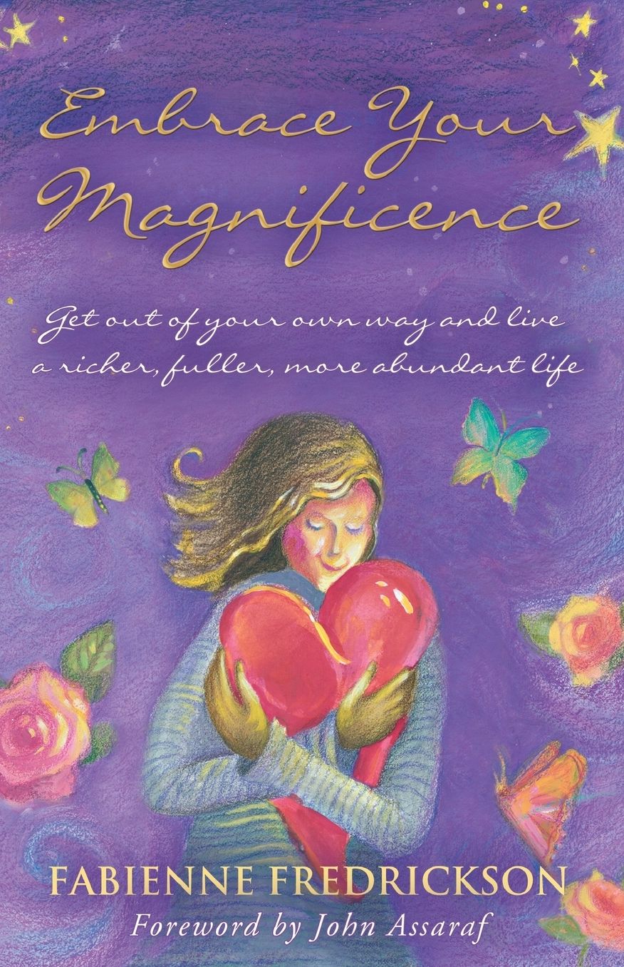 Embrace Your Magnificence: Get Out of Your Own Way and Live a Richer, Fuller, More Abundant Life