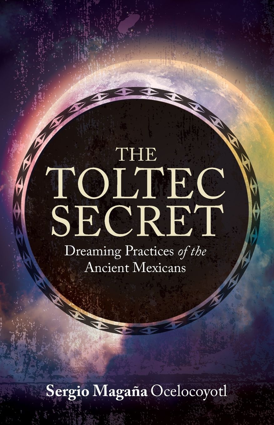 The Toltec Secret: Dreaming Practices of the Ancient Mexicans