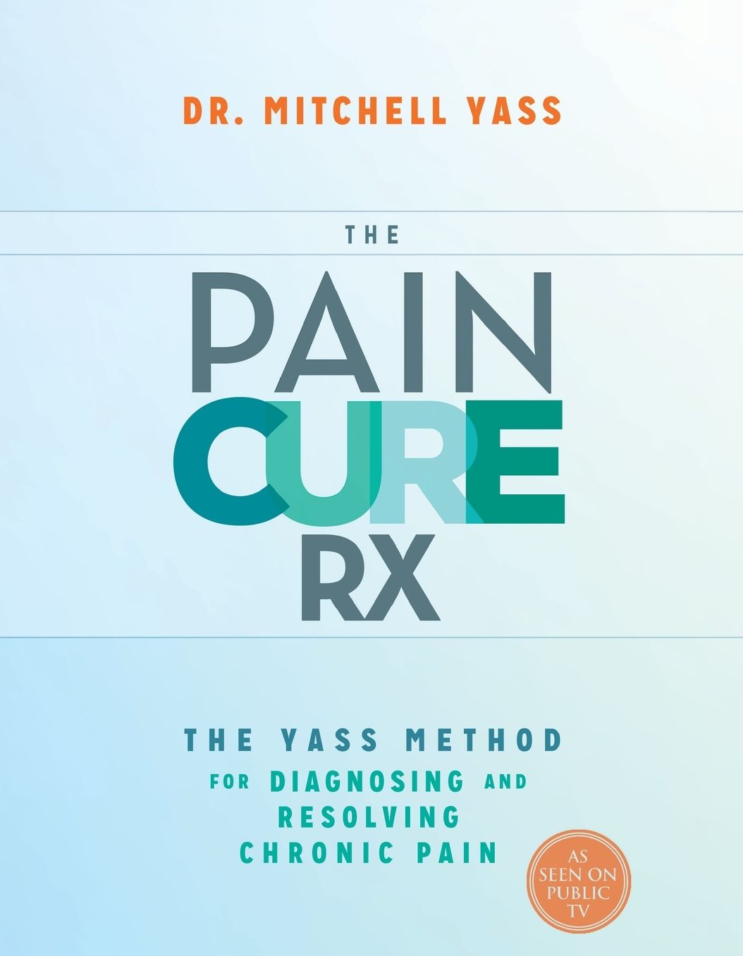 The Pain Cure RX: The Yass Method for Diagnosing and Resolving Chronic Pain