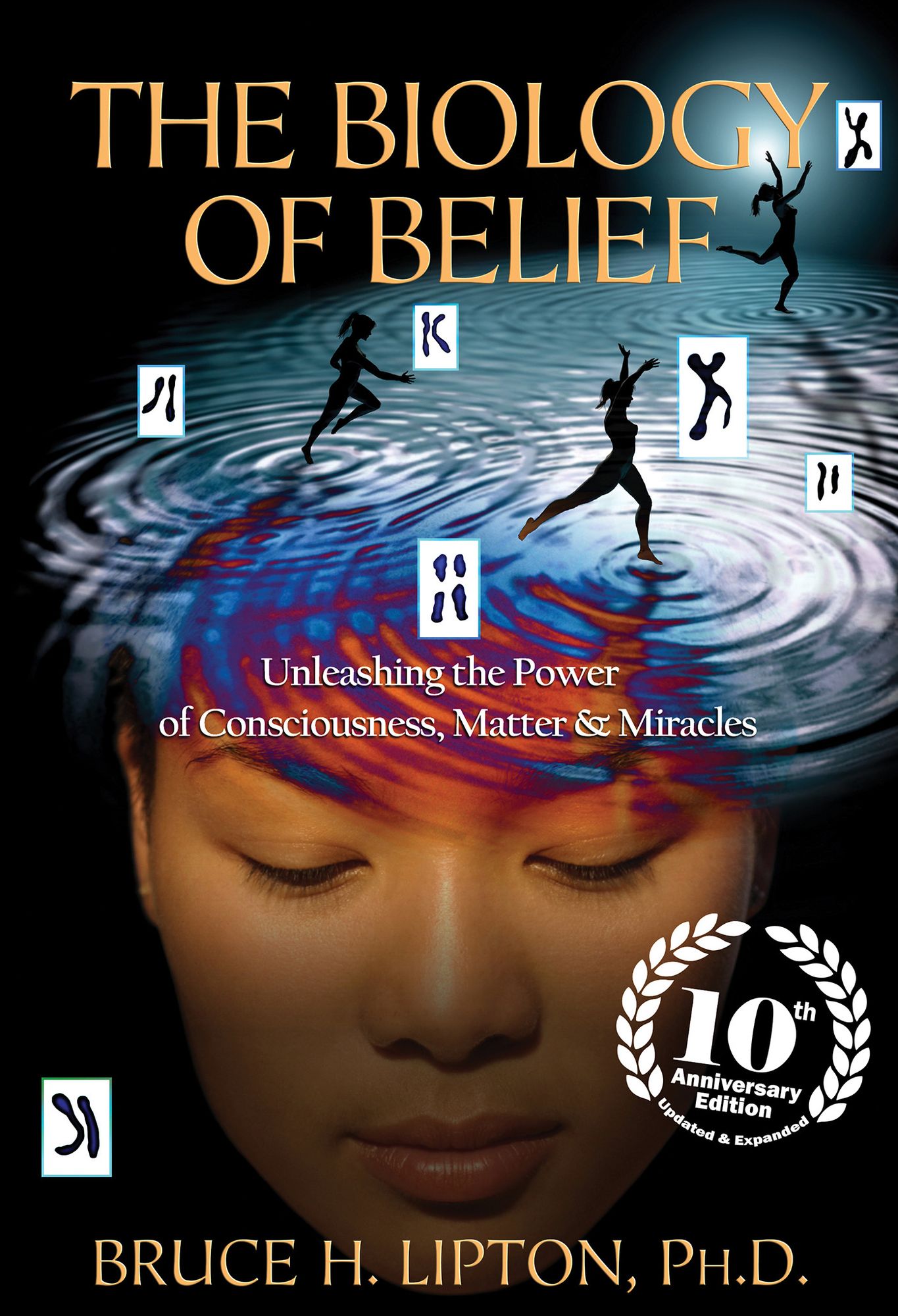 The Biology of Belief 10th Anniversary Edition: Unleashing the Power of Consciousness, Matter, and Miracles