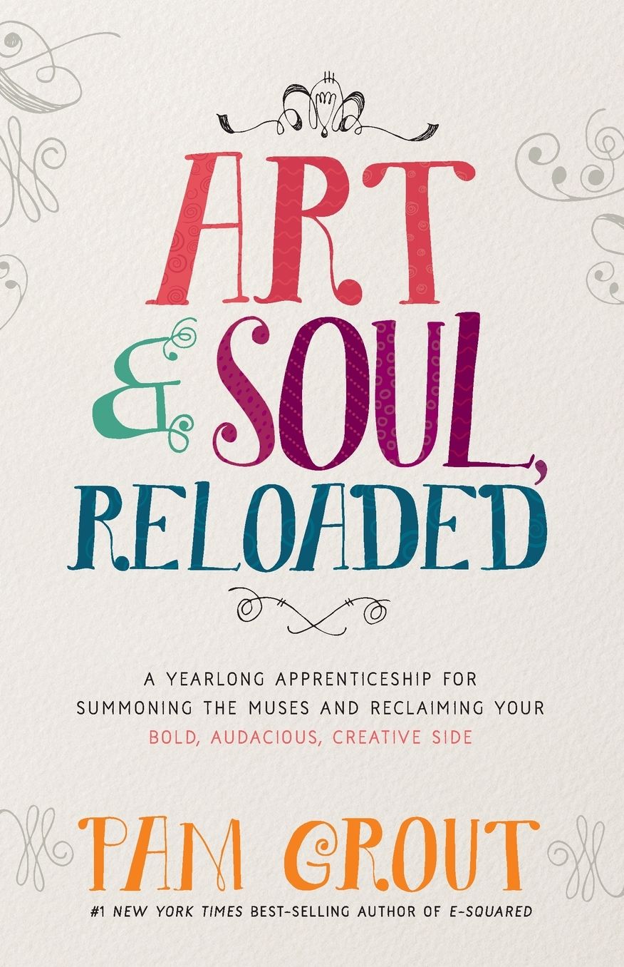 Art Soul, Reloaded: A Yearlong Apprenticeship for Summoning the Muses and Reclaiming Your Bold, Audacious, Creative Side