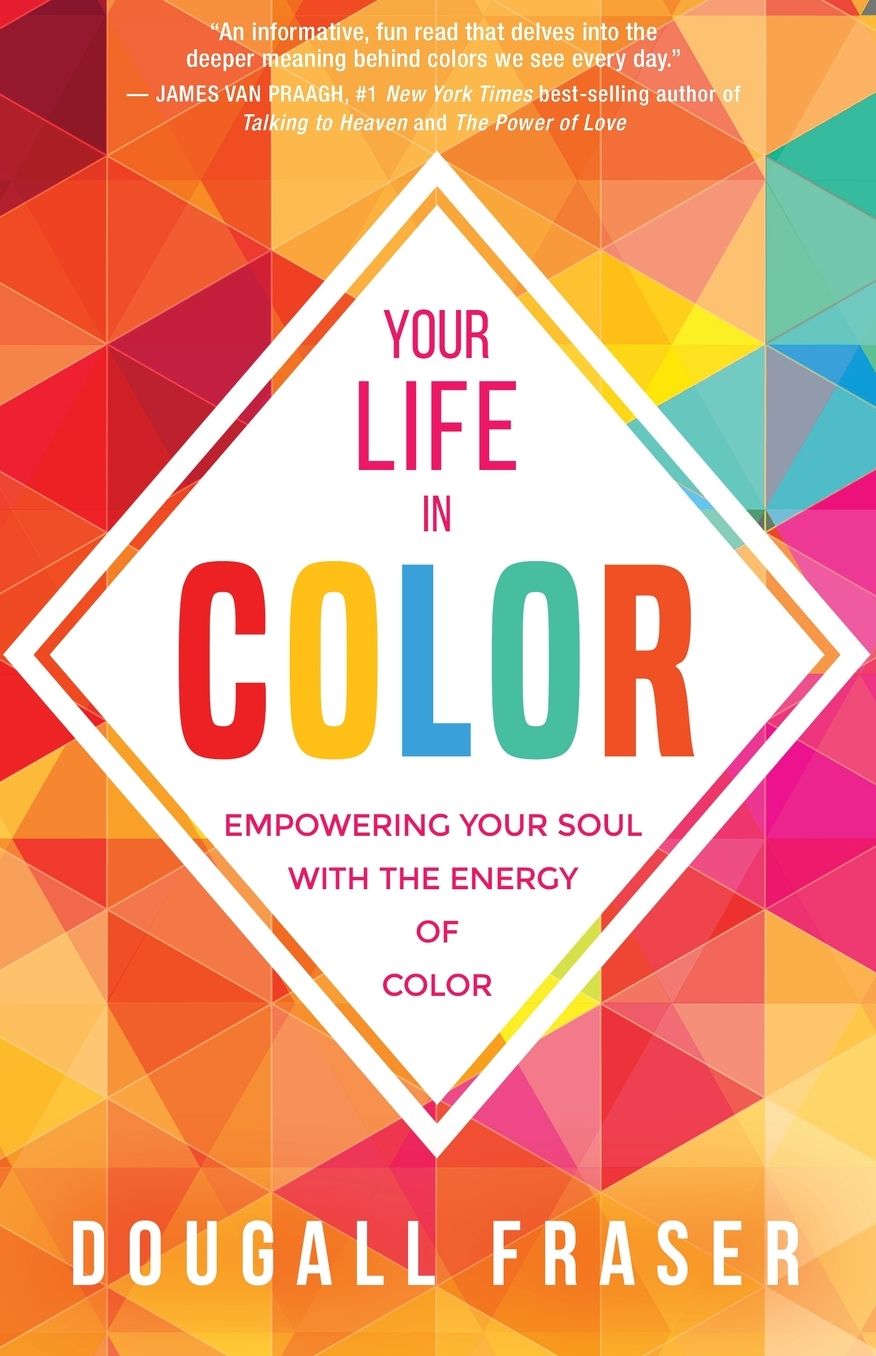 Your Life in Color: Empowering Your Soul with the Energy of Color