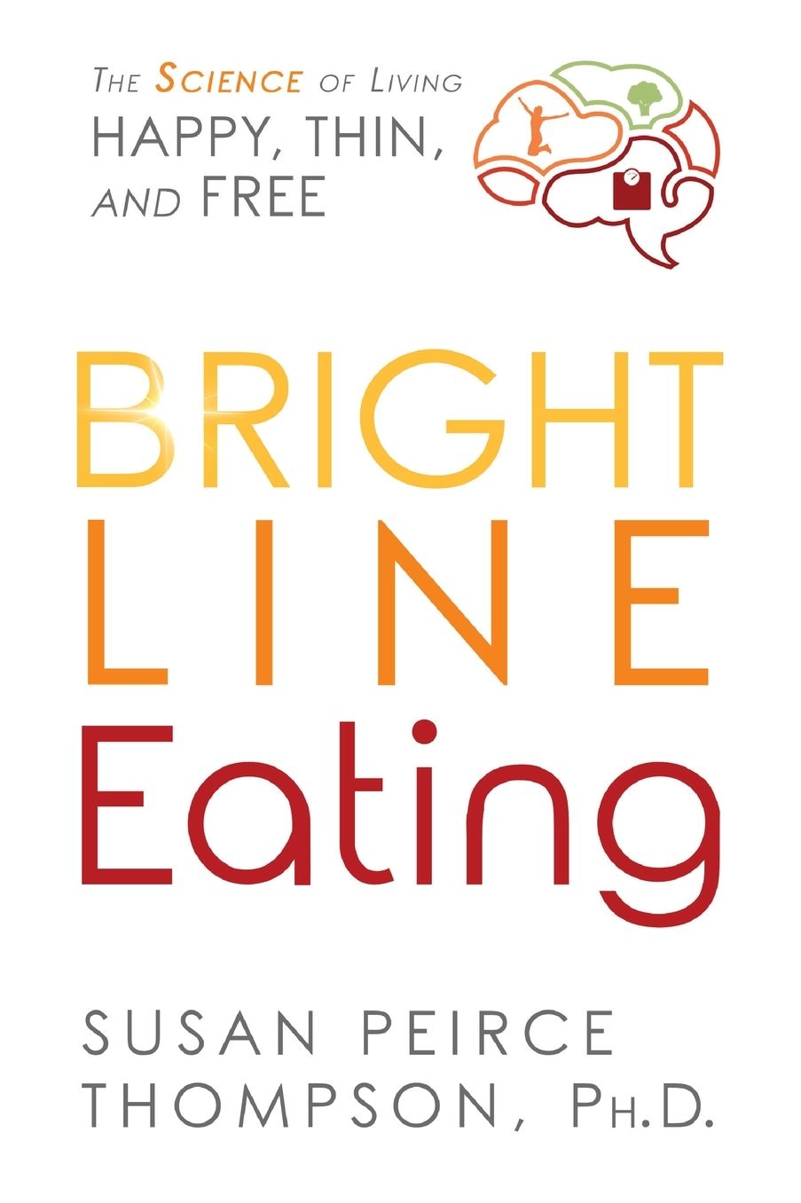 Bright Line Eating: The Science of Living Happy, Thin & Free